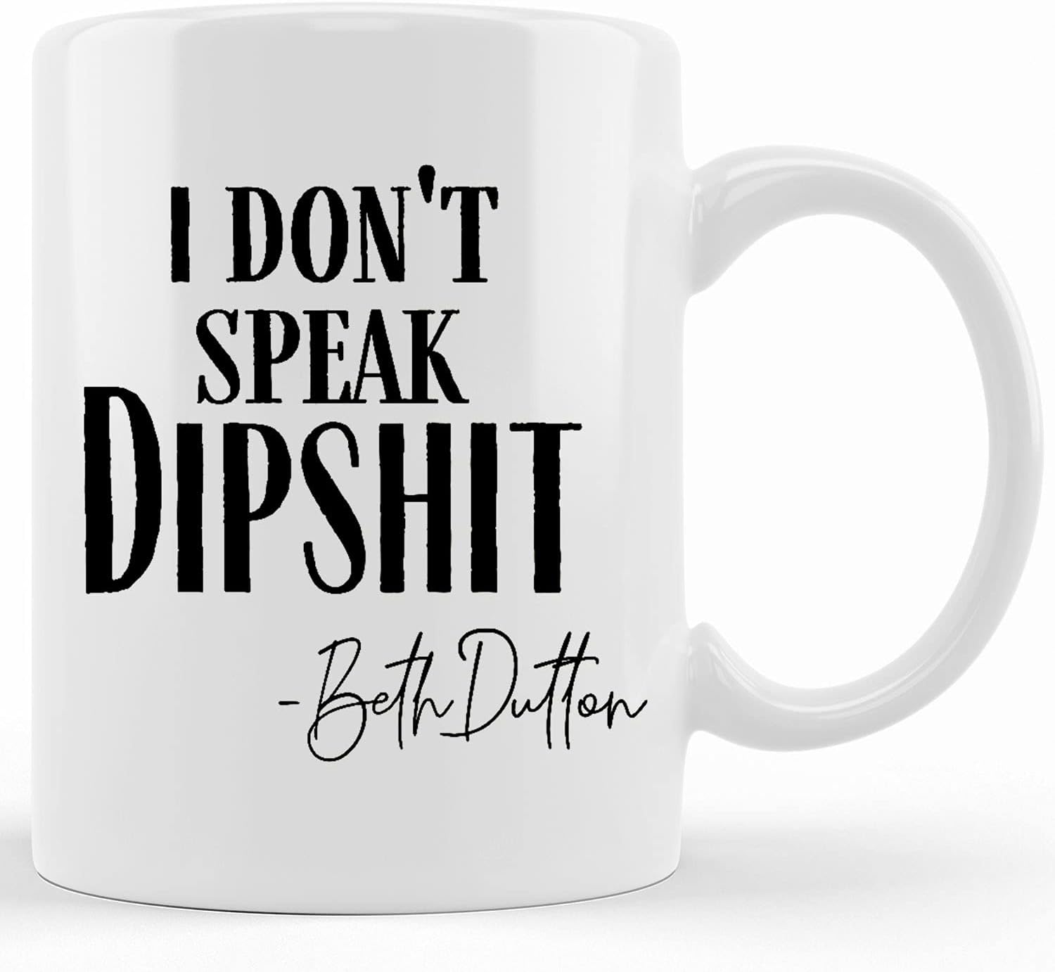 Personalized Funny Yellowstone Quotes, Yellowstone Mug, I Don’t Speak Dipshit Beth Dutton Mug, Funny Coffee Mug, Ceramic Novelty Coffee Mug, Tea Cup, Gift Present For Birthday, Christmas Thanksgiving